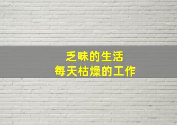 乏味的生活 每天枯燥的工作